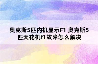 奥克斯5匹内机显示F1 奥克斯5匹天花机f1故障怎么解决